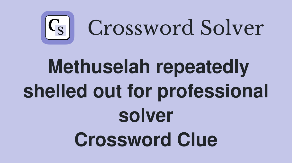 Methuselah repeatedly shelled out for professional solver Crossword